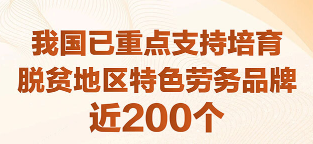 我国已重点支持培育脱贫地区特色劳务品牌近200个
